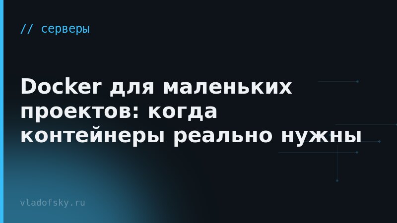 Docker для маленьких проектов: когда контейнеры реально нужны