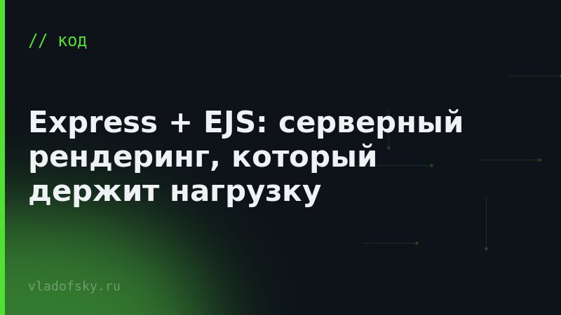 Express + EJS: серверный рендеринг, который держит нагрузку
