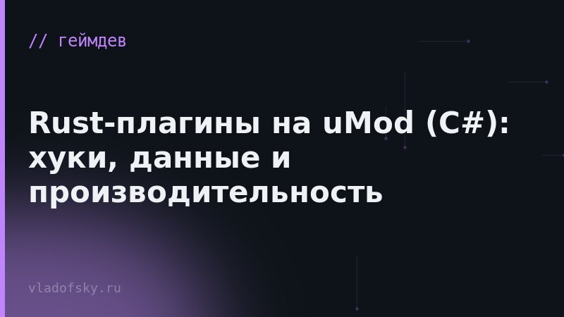 Rust-плагины на uMod (C#): хуки, данные и производительность