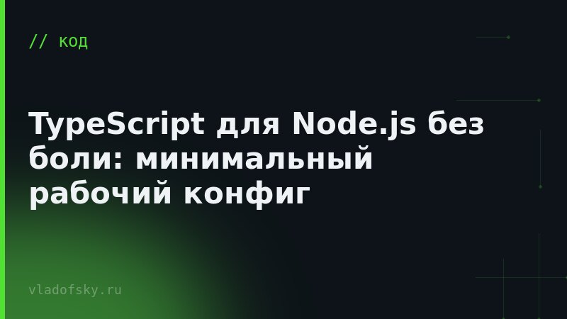 TypeScript для Node.js без боли: минимальный рабочий конфиг