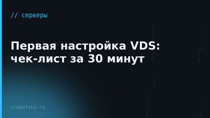Первая настройка VDS: чек-лист за 30 минут